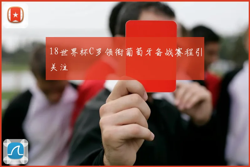 18世界杯C罗领衔葡萄牙备战赛程引关注